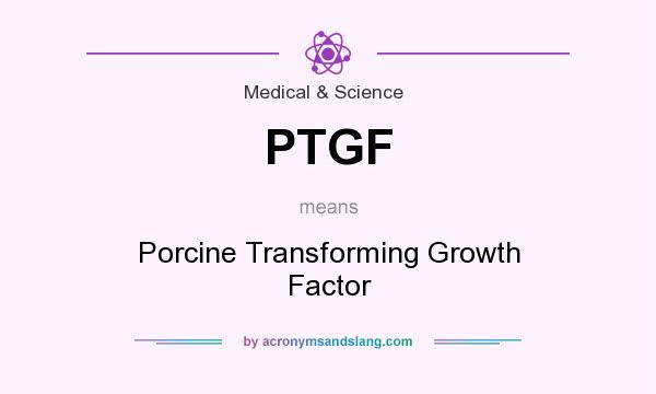 What does PTGF mean? It stands for Porcine Transforming Growth Factor