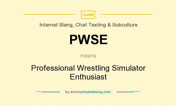 What does PWSE mean? It stands for Professional Wrestling Simulator Enthusiast