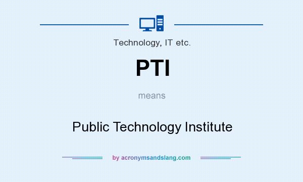 What does PTI mean? It stands for Public Technology Institute