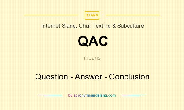What does QAC mean? It stands for Question - Answer - Conclusion