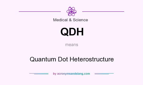 What does QDH mean? It stands for Quantum Dot Heterostructure