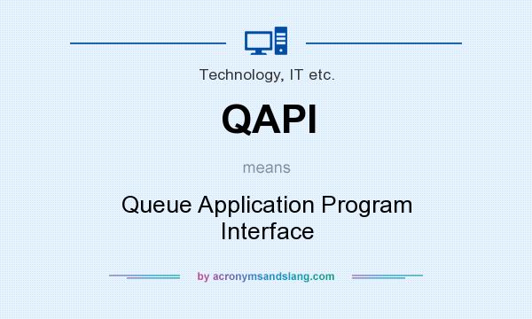 What does QAPI mean? It stands for Queue Application Program Interface