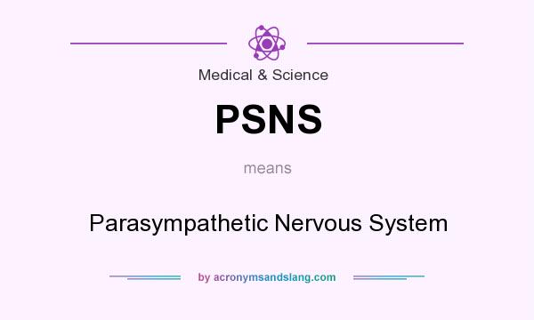 What does PSNS mean? It stands for Parasympathetic Nervous System