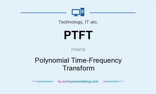 What does PTFT mean? It stands for Polynomial Time-Frequency Transform