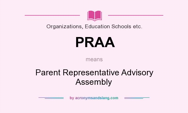 What does PRAA mean? It stands for Parent Representative Advisory Assembly