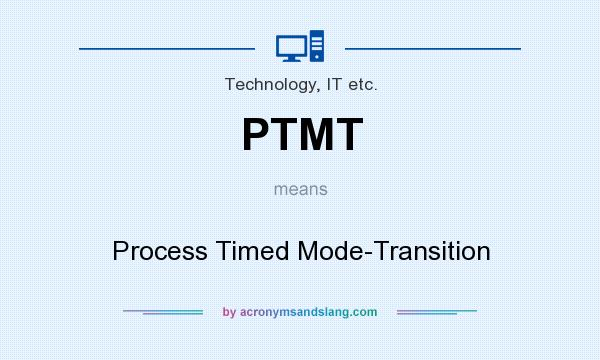 What does PTMT mean? It stands for Process Timed Mode-Transition