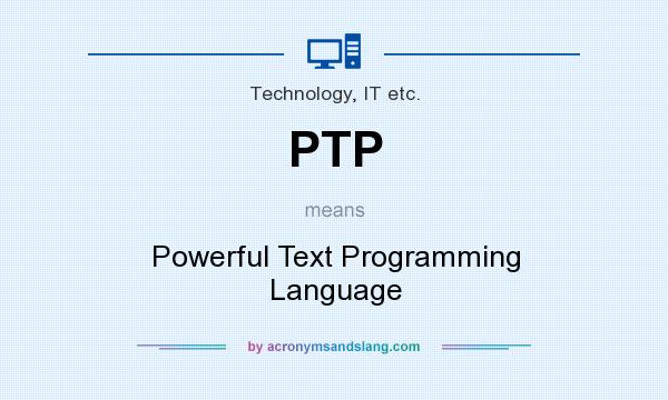 What does PTP mean? It stands for Powerful Text Programming Language