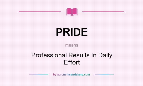 What does PRIDE mean? It stands for Professional Results In Daily Effort