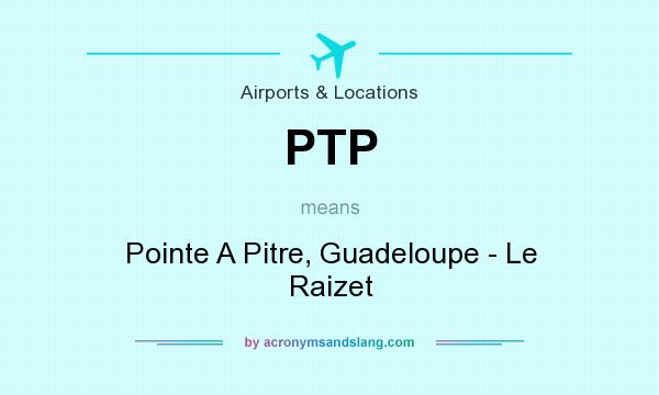 What does PTP mean? It stands for Pointe A Pitre, Guadeloupe - Le Raizet