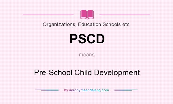 What does PSCD mean? It stands for Pre-School Child Development