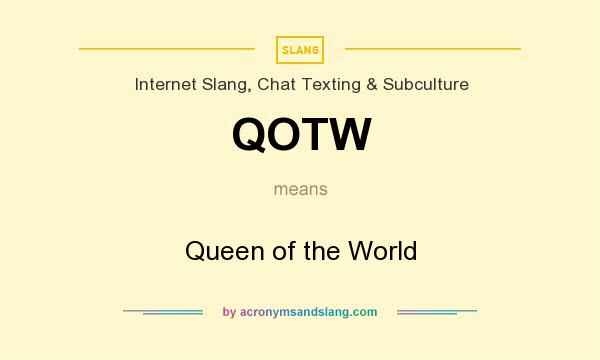 What does QOTW mean? It stands for Queen of the World