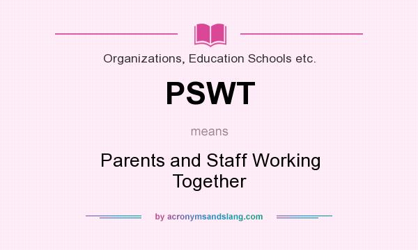 What does PSWT mean? It stands for Parents and Staff Working Together