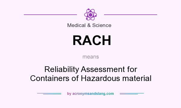 What does RACH mean? It stands for Reliability Assessment for Containers of Hazardous material