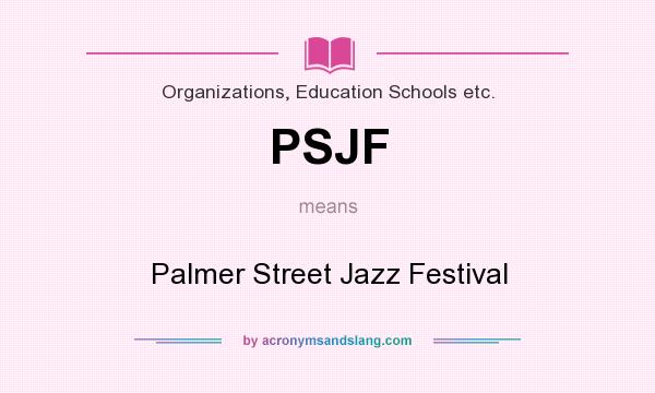 What does PSJF mean? It stands for Palmer Street Jazz Festival