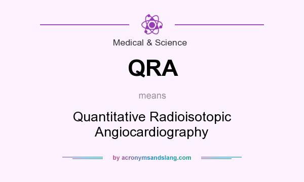 What does QRA mean? It stands for Quantitative Radioisotopic Angiocardiography