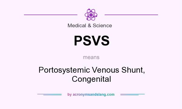 What does PSVS mean? It stands for Portosystemic Venous Shunt, Congenital