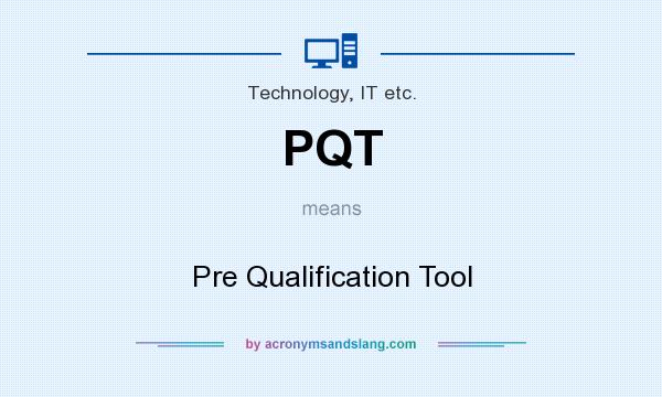 What does PQT mean? It stands for Pre Qualification Tool