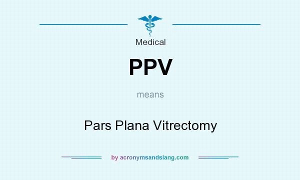 What does PPV mean? It stands for Pars Plana Vitrectomy