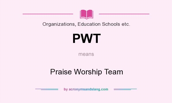 What does PWT mean? It stands for Praise Worship Team