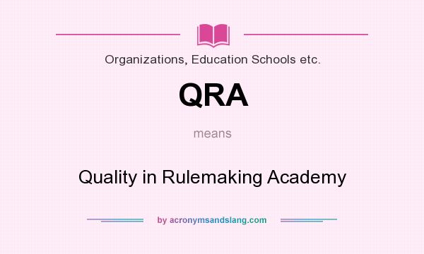 What does QRA mean? It stands for Quality in Rulemaking Academy