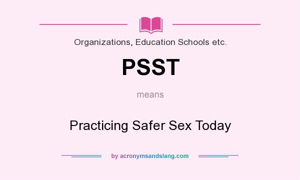 What does PSST mean? It stands for Practicing Safer Sex Today