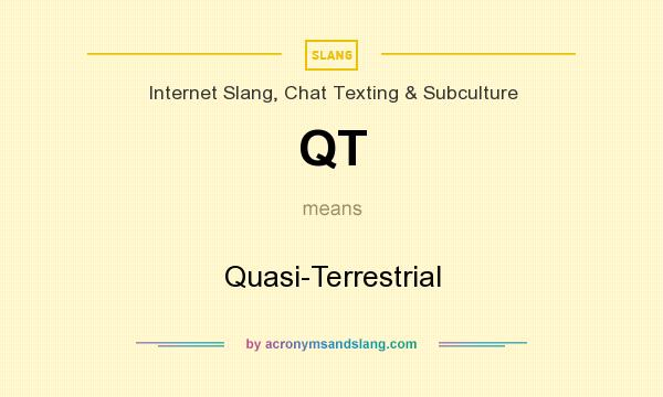 What does QT mean? It stands for Quasi-Terrestrial