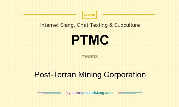 What does PTMC mean? It stands for Post-Terran Mining Corporation