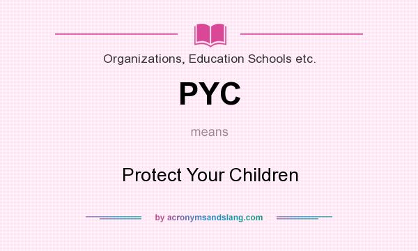 What does PYC mean? It stands for Protect Your Children