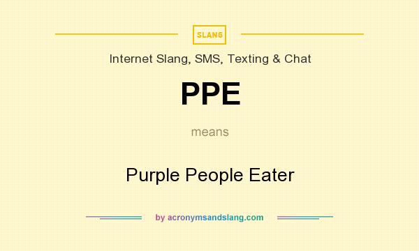 What does PPE mean? It stands for Purple People Eater