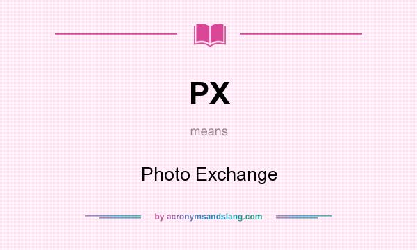 What does PX mean? It stands for Photo Exchange