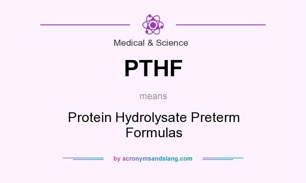What does PTHF mean? It stands for Protein Hydrolysate Preterm Formulas