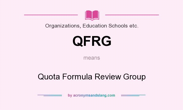 What does QFRG mean? It stands for Quota Formula Review Group
