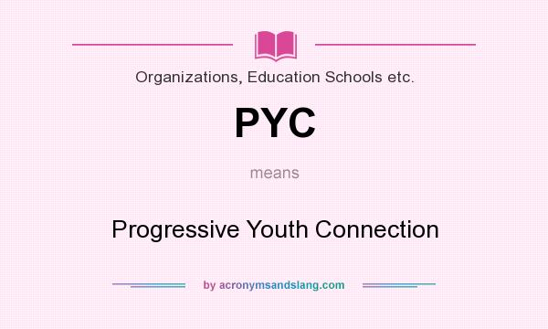 What does PYC mean? It stands for Progressive Youth Connection