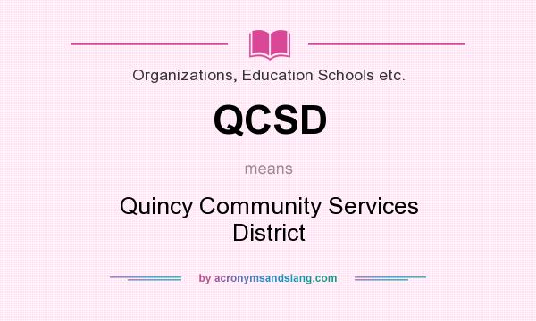What does QCSD mean? It stands for Quincy Community Services District