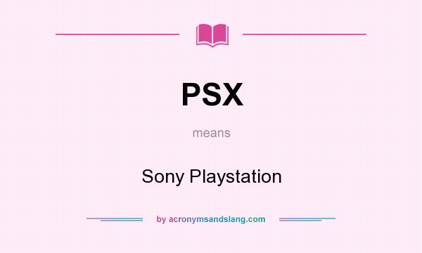 What does PSX mean? It stands for Sony Playstation