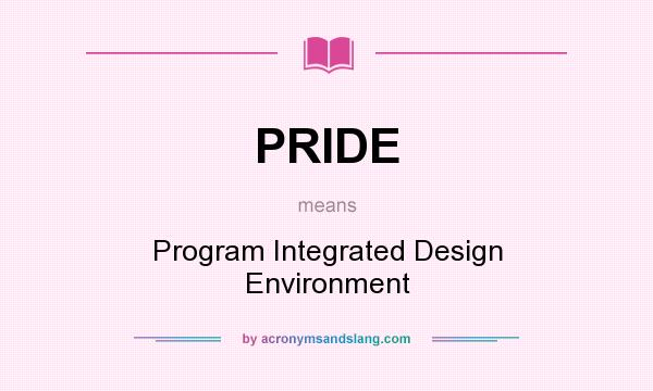 What does PRIDE mean? It stands for Program Integrated Design Environment