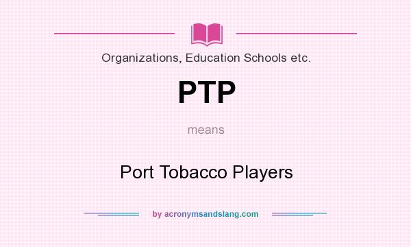 What does PTP mean? It stands for Port Tobacco Players