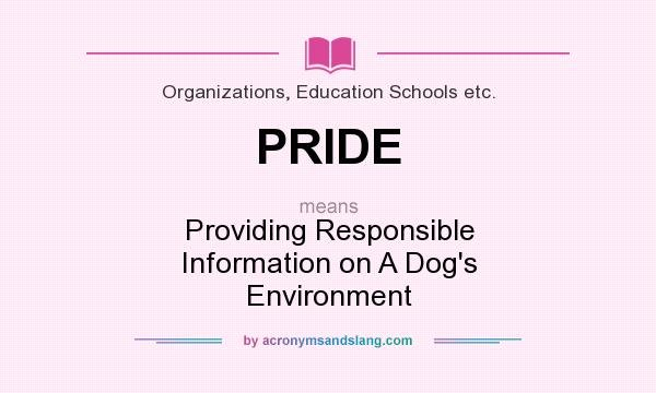What does PRIDE mean? It stands for Providing Responsible Information on A Dog`s Environment