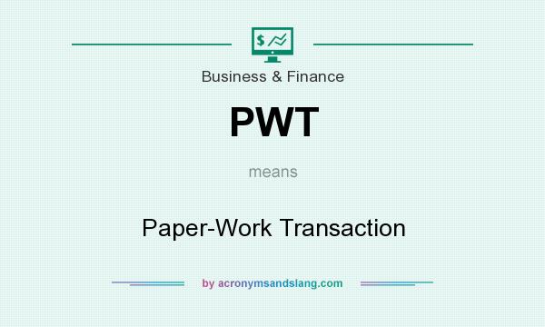 What does PWT mean? It stands for Paper-Work Transaction