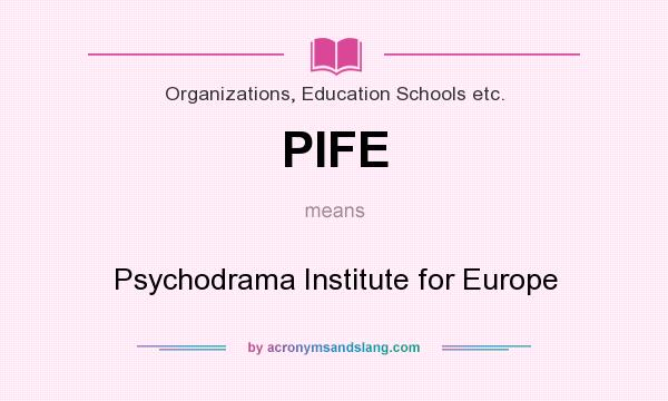What does PIFE mean? It stands for Psychodrama Institute for Europe