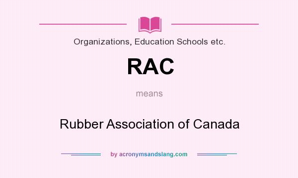 What does RAC mean? It stands for Rubber Association of Canada