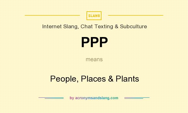 What does PPP mean? It stands for People, Places & Plants