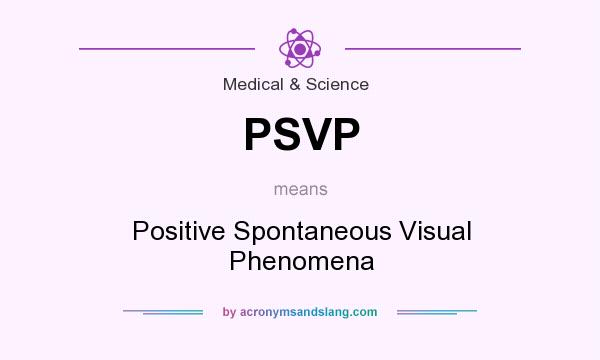 What does PSVP mean? It stands for Positive Spontaneous Visual Phenomena