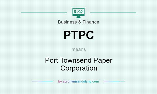 What does PTPC mean? It stands for Port Townsend Paper Corporation