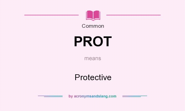 What does PROT mean? It stands for Protective