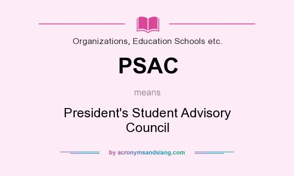 What does PSAC mean? It stands for President`s Student Advisory Council