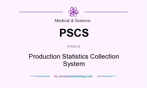 What does PSCS mean? It stands for Production Statistics Collection System