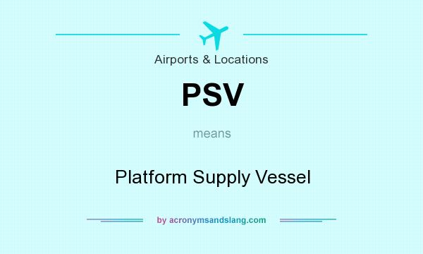 What does PSV mean? It stands for Platform Supply Vessel