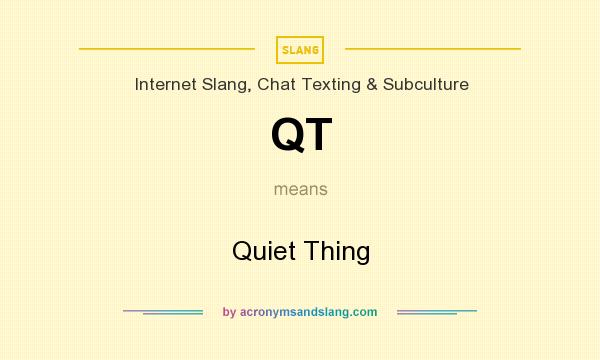 What does QT mean? It stands for Quiet Thing