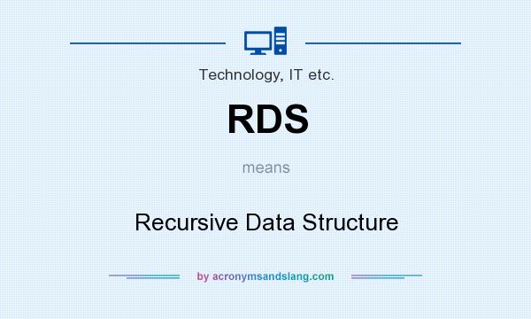 What does RDS mean? It stands for Recursive Data Structure